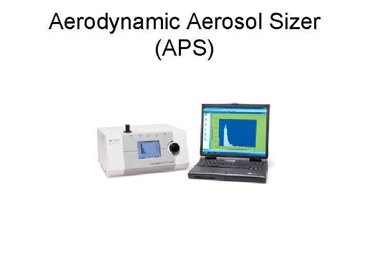 Aerodynamic Aerosol Sizer (APS) 