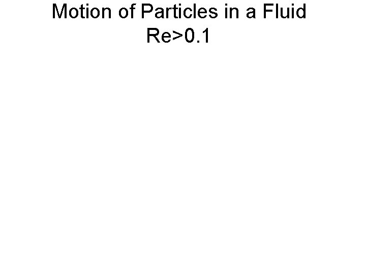 Motion of Particles in a Fluid Re>0. 1 