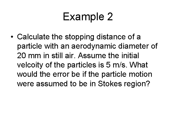 Example 2 • Calculate the stopping distance of a particle with an aerodynamic diameter