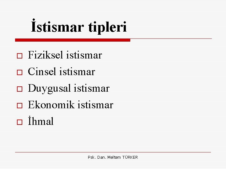 İstismar tipleri Fiziksel istismar Cinsel istismar Duygusal istismar Ekonomik istismar İhmal Psk. Dan. Meltem