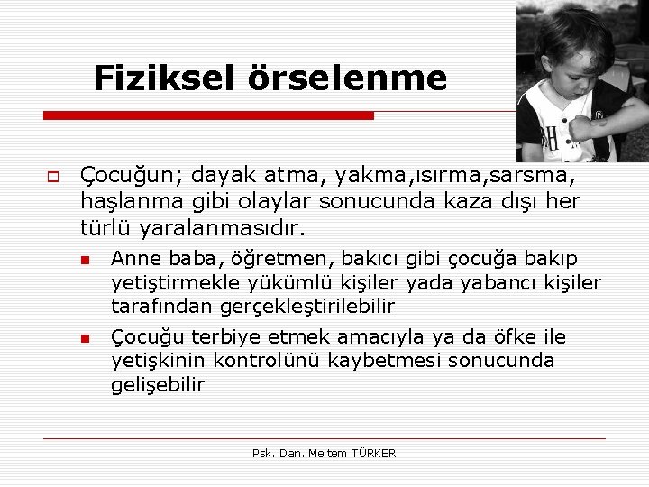 Fiziksel örselenme Çocuğun; dayak atma, yakma, ısırma, sarsma, haşlanma gibi olaylar sonucunda kaza dışı