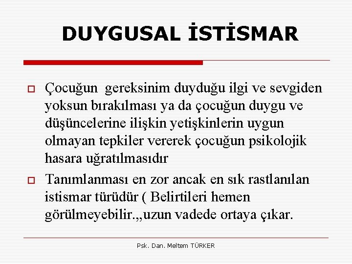 DUYGUSAL İSTİSMAR Çocuğun gereksinim duyduğu ilgi ve sevgiden yoksun bırakılması ya da çocuğun duygu