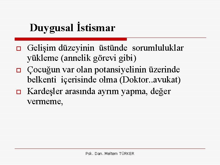 Duygusal İstismar Gelişim düzeyinin üstünde sorumluluklar yükleme (annelik görevi gibi) Çocuğun var olan potansiyelinin