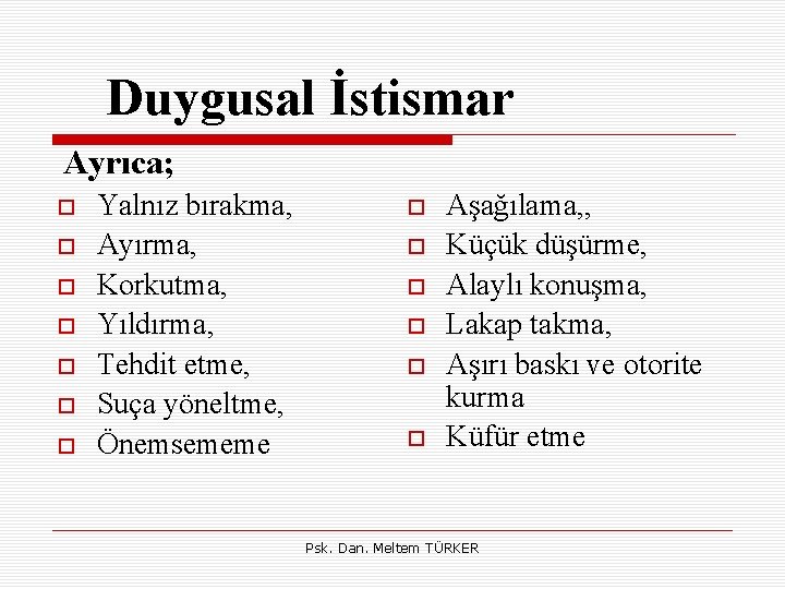 Duygusal İstismar Ayrıca; Yalnız bırakma, Ayırma, Korkutma, Yıldırma, Tehdit etme, Suça yöneltme, Önemsememe Aşağılama,