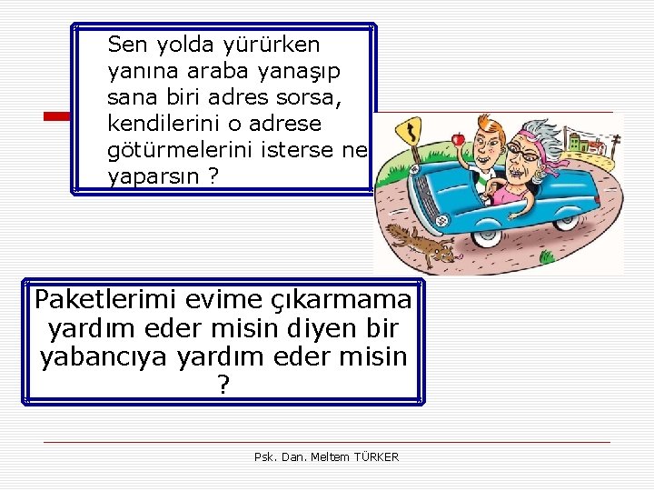  • Sen yolda yürürken yanına araba yanaşıp sana biri adres sorsa, kendilerini o