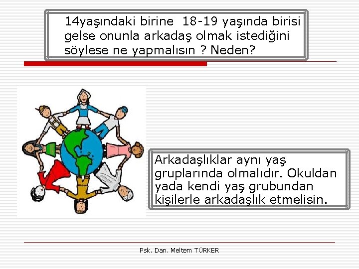  • 14 yaşındaki birine 18 -19 yaşında birisi gelse onunla arkadaş olmak istediğini