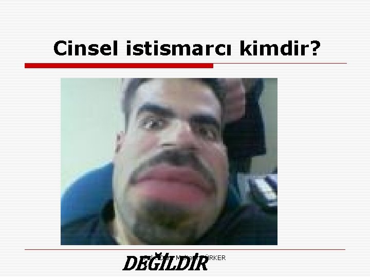 Cinsel istismarcı kimdir? DEĞİLDİR Psk. Dan. Meltem TÜRKER Cinsel istismarcı kimdir? DEĞİLDİR Psk. Dan. Meltem TÜRKER