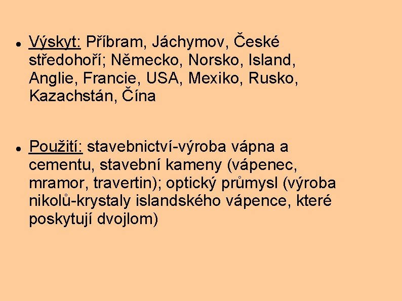 Výskyt: Příbram, Jáchymov, České středohoří; Německo, Norsko, Island, Anglie, Francie, USA, Mexiko, Rusko, Výskyt: Příbram, Jáchymov, České středohoří; Německo, Norsko, Island, Anglie, Francie, USA, Mexiko, Rusko,