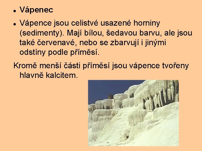  Vápenec Vápence jsou celistvé usazené horniny (sedimenty). Mají bílou, šedavou barvu, ale jsou