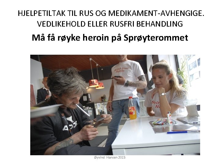  HJELPETILTAK TIL RUS OG MEDIKAMENT-AVHENGIGE. VEDLIKEHOLD ELLER RUSFRI BEHANDLING Må få røyke heroin