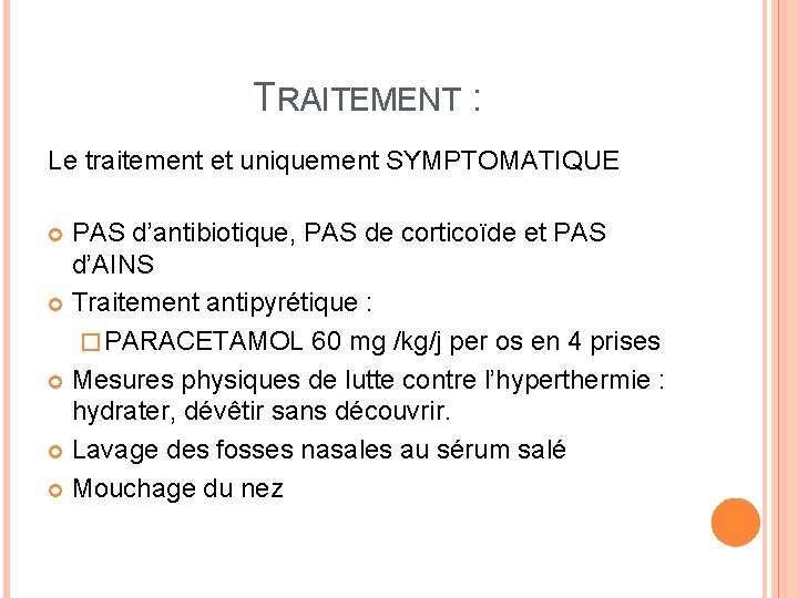 TRAITEMENT : Le traitement et uniquement SYMPTOMATIQUE PAS d’antibiotique, PAS de corticoïde et PAS