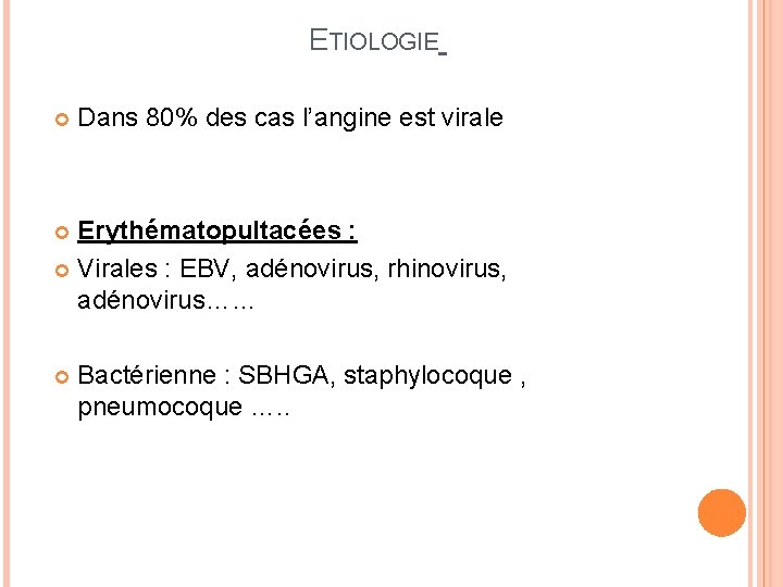 ETIOLOGIE Dans 80% des cas l’angine est virale Erythématopultacées : Virales : EBV, adénovirus,