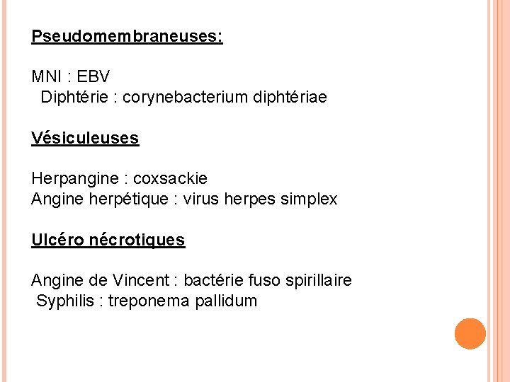 Pseudomembraneuses: MNI : EBV Diphtérie : corynebacterium diphtériae Vésiculeuses Herpangine : coxsackie Angine herpétique