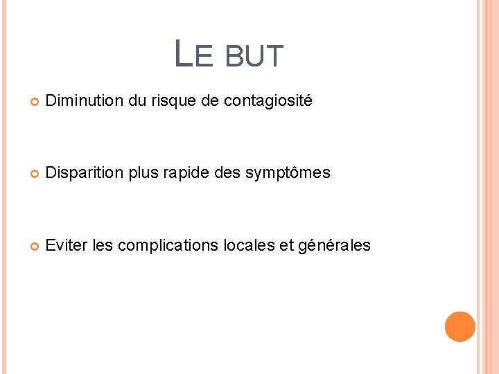 LE BUT Diminution du risque de contagiosité Disparition plus rapide des symptômes Eviter les