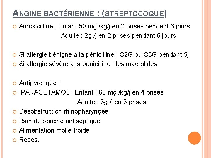 ANGINE BACTÉRIENNE : (STREPTOCOQUE) Amoxicilline : Enfant 50 mg /kg/j en 2 prises pendant