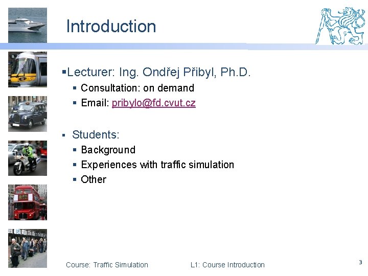 Introduction §Lecturer: Ing. Ondřej Přibyl, Ph. D. § Consultation: on demand § Email: pribylo@fd.