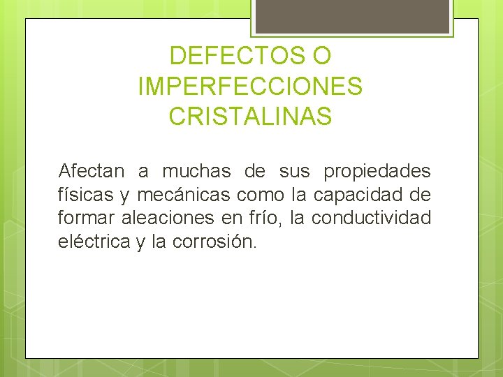 DEFECTOS O IMPERFECCIONES CRISTALINAS Afectan a muchas de sus propiedades físicas y mecánicas como