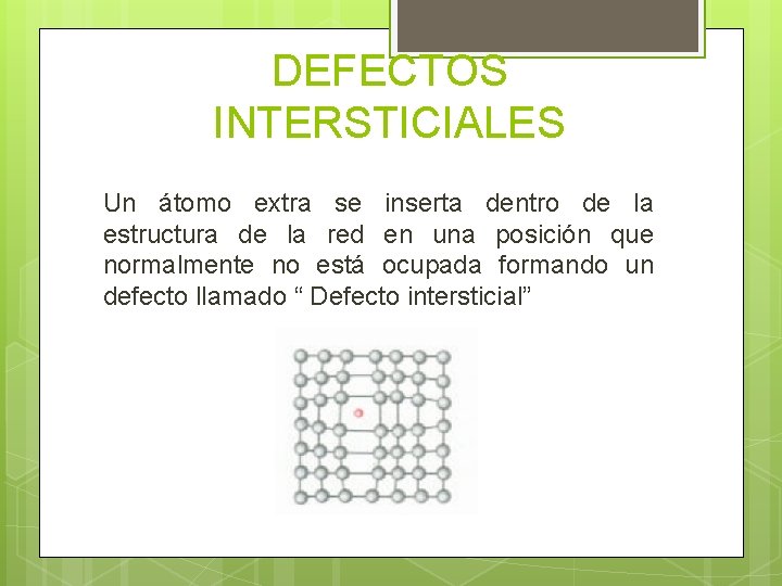 DEFECTOS INTERSTICIALES Un átomo extra se inserta dentro de la estructura de la red