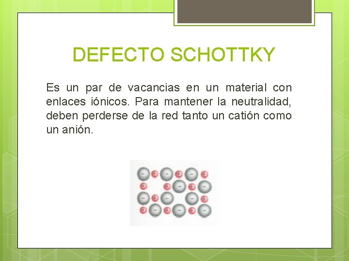 DEFECTO SCHOTTKY Es un par de vacancias en un material con enlaces iónicos. Para