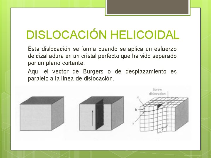 DISLOCACIÓN HELICOIDAL Esta dislocación se forma cuando se aplica un esfuerzo de cizalladura en