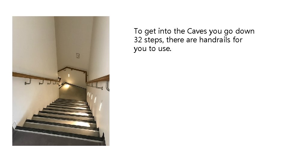 To get into the Caves you go down 32 steps, there are handrails for