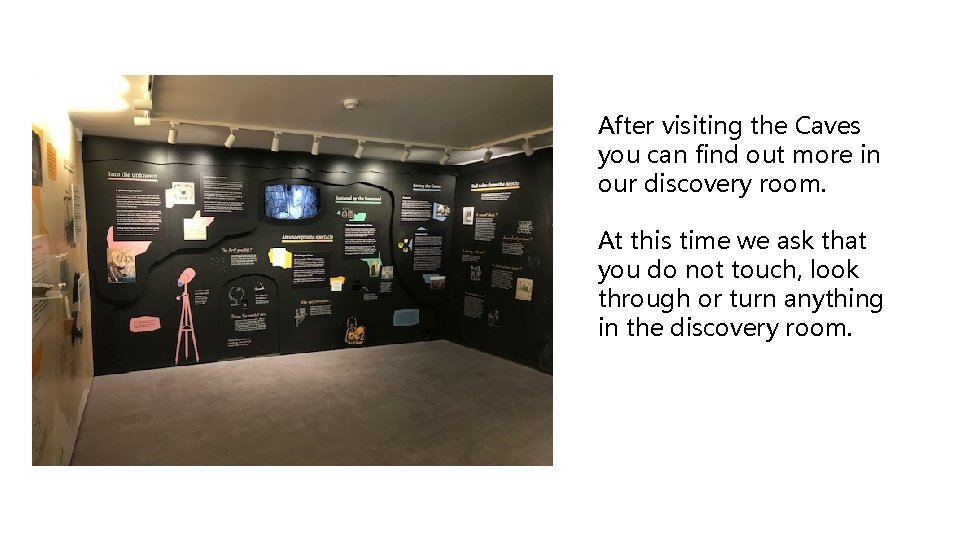 After visiting the Caves you can find out more in our discovery room. At