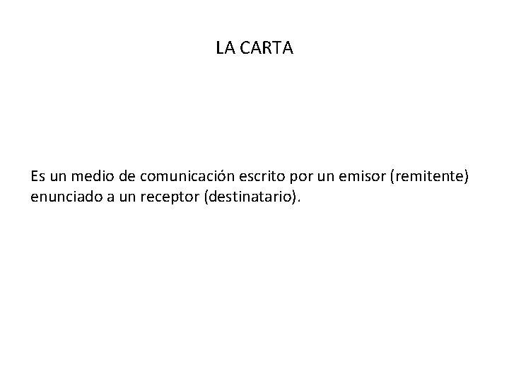 LA CARTA Es un medio de comunicación escrito por un emisor (remitente) enunciado a