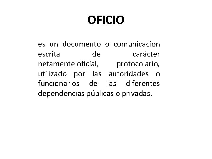 OFICIO es un documento o comunicación escrita de carácter netamente oficial, protocolario, utilizado por