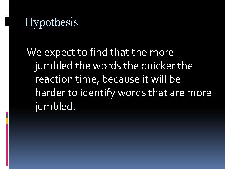 Hypothesis We expect to find that the more jumbled the words the quicker the