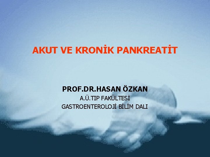 AKUT VE KRONİK PANKREATİT PROF. DR. HASAN ÖZKAN A. Ü. TIP FAKÜLTESİ GASTROENTEROLOJİ BİLİM