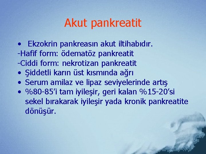 Akut pankreatit • Ekzokrin pankreasın akut iltihabıdır. -Hafif form: ödematöz pankreatit -Ciddi form: nekrotizan