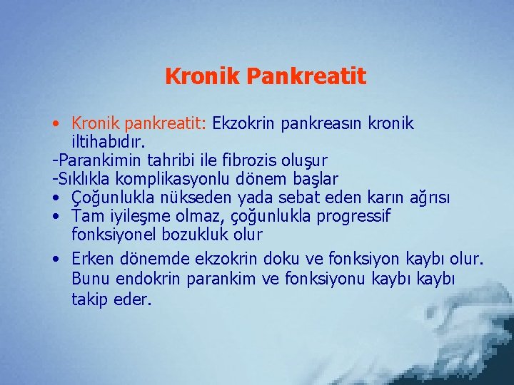 Kronik Pankreatit • Kronik pankreatit: Ekzokrin pankreasın kronik iltihabıdır. -Parankimin tahribi ile fibrozis oluşur