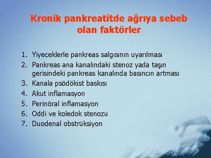 Kronik pankreatitde ağrıya sebeb olan faktörler 1. Yiyeceklerle pankreas salgısının uyarılması 2. Pankreas ana
