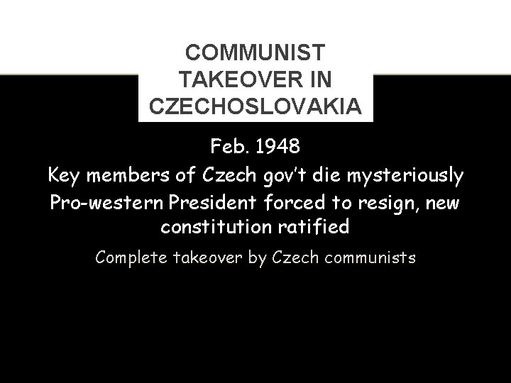 COMMUNIST TAKEOVER IN CZECHOSLOVAKIA Feb. 1948 Key members of Czech gov’t die mysteriously Pro-western