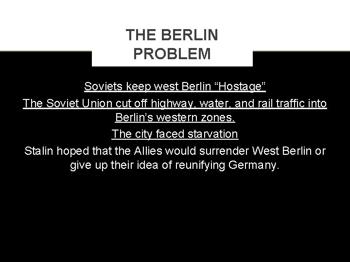 THE BERLIN PROBLEM Soviets keep west Berlin “Hostage” The Soviet Union cut off highway,