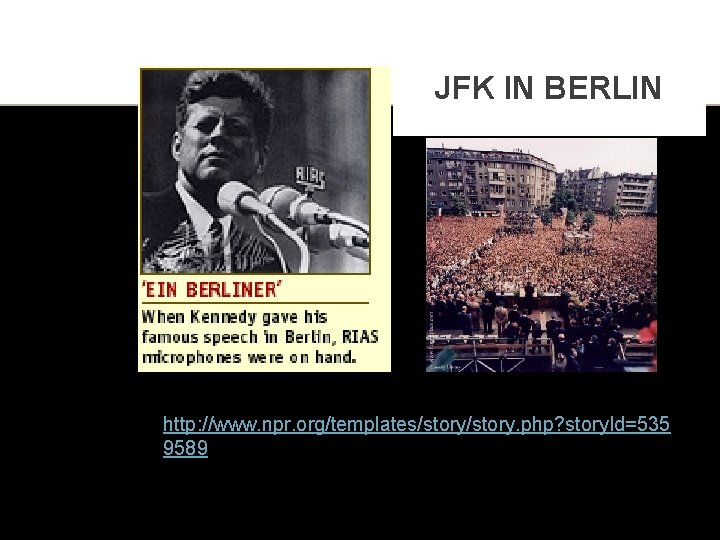 JFK IN BERLIN http: //www. npr. org/templates/story. php? story. Id=535 9589 