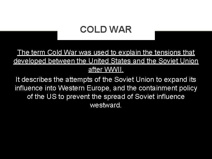 COLD WAR The term Cold War was used to explain the tensions that developed