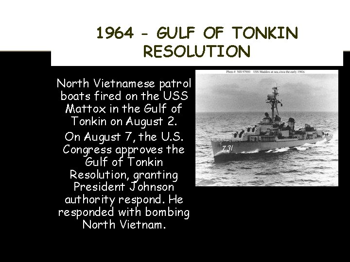 1964 - GULF OF TONKIN RESOLUTION North Vietnamese patrol boats fired on the USS