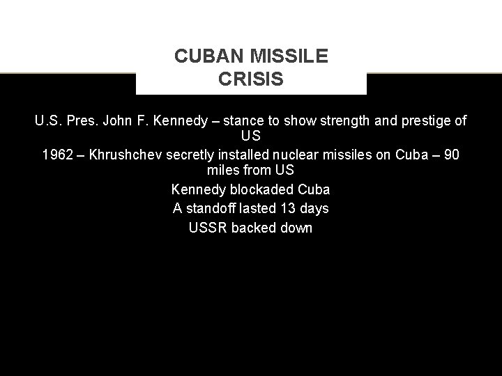 CUBAN MISSILE CRISIS U. S. Pres. John F. Kennedy – stance to show strength