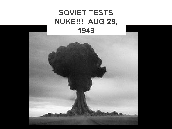 SOVIET TESTS NUKE!!! AUG 29, 1949 