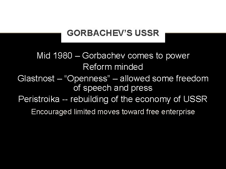 GORBACHEV’S USSR Mid 1980 – Gorbachev comes to power Reform minded Glastnost – “Openness”