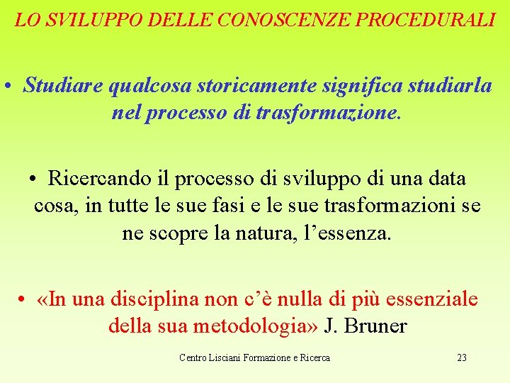 LO SVILUPPO DELLE CONOSCENZE PROCEDURALI • Studiare qualcosa storicamente significa studiarla nel processo di