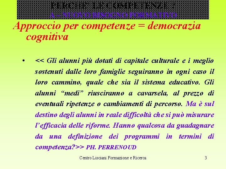 PERCHE’ LE COMPETENZE ? A – NUOVO BISOGNO FORMATIVO Approccio per competenze = democrazia