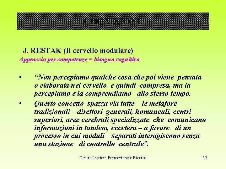 COGNIZIONE J. RESTAK (Il cervello modulare) Approccio per competenze = bisogno cognitivo • •