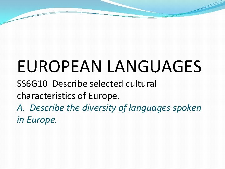 EUROPEAN LANGUAGES SS 6 G 10 Describe selected cultural characteristics of Europe. A. Describe