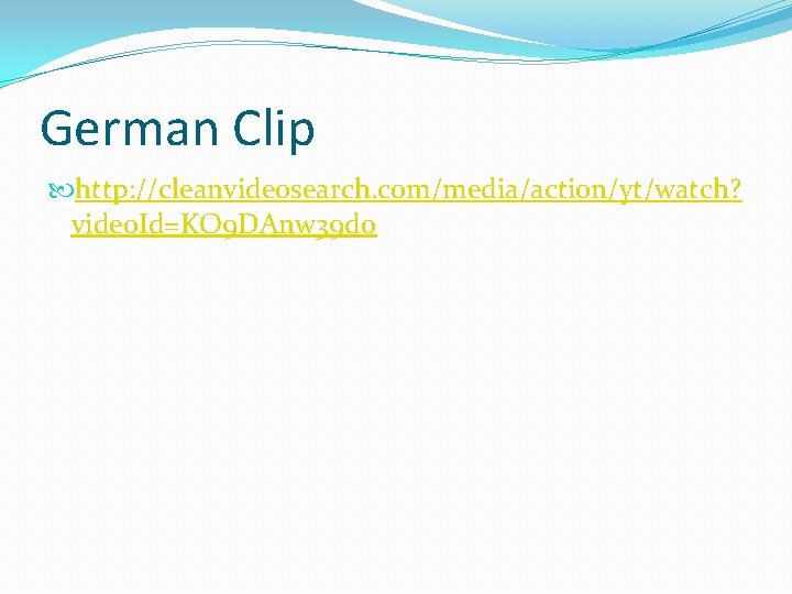 German Clip http: //cleanvideosearch. com/media/action/yt/watch? video. Id=KO 9 DAnw 39 do 