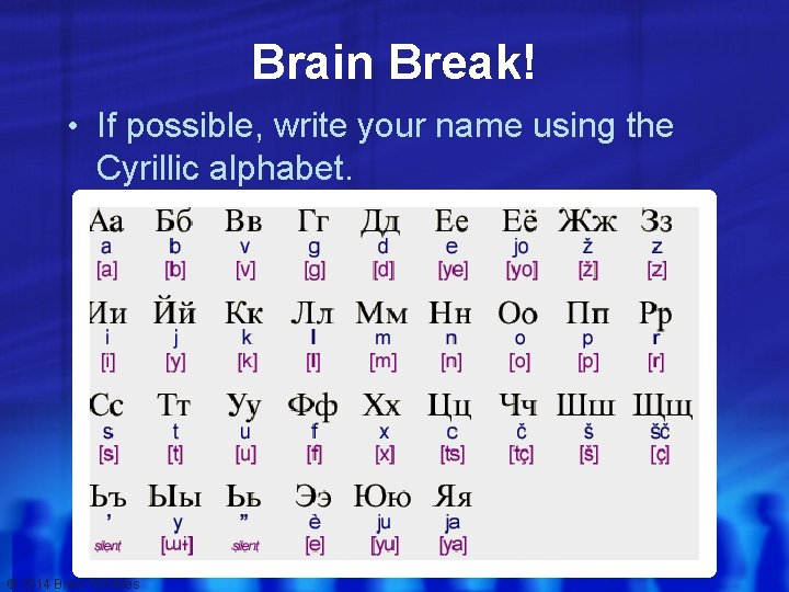Brain Break! • If possible, write your name using the Cyrillic alphabet. © 2014
