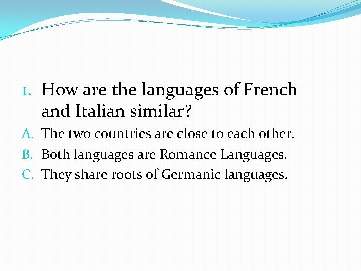 1. How are the languages of French and Italian similar? A. The two countries