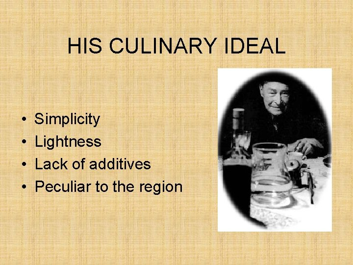 HIS CULINARY IDEAL • • Simplicity Lightness Lack of additives Peculiar to the region