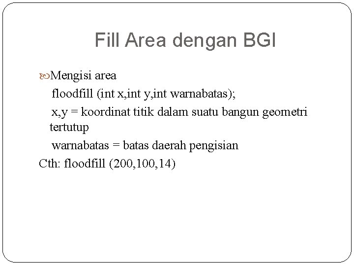 Fill Area dengan BGI Mengisi area floodfill (int x, int y, int warnabatas); x,